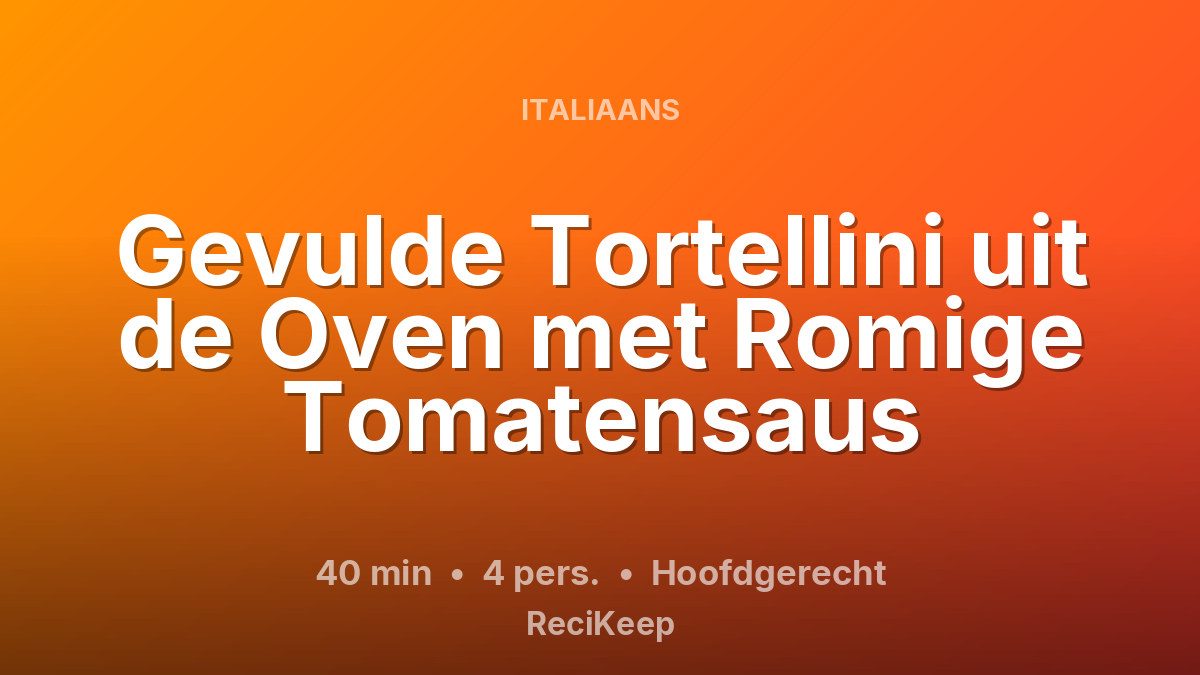 Receptkaart Gevulde Tortellini uit de Oven met Romige Tomatensaus – Hoofdgerecht