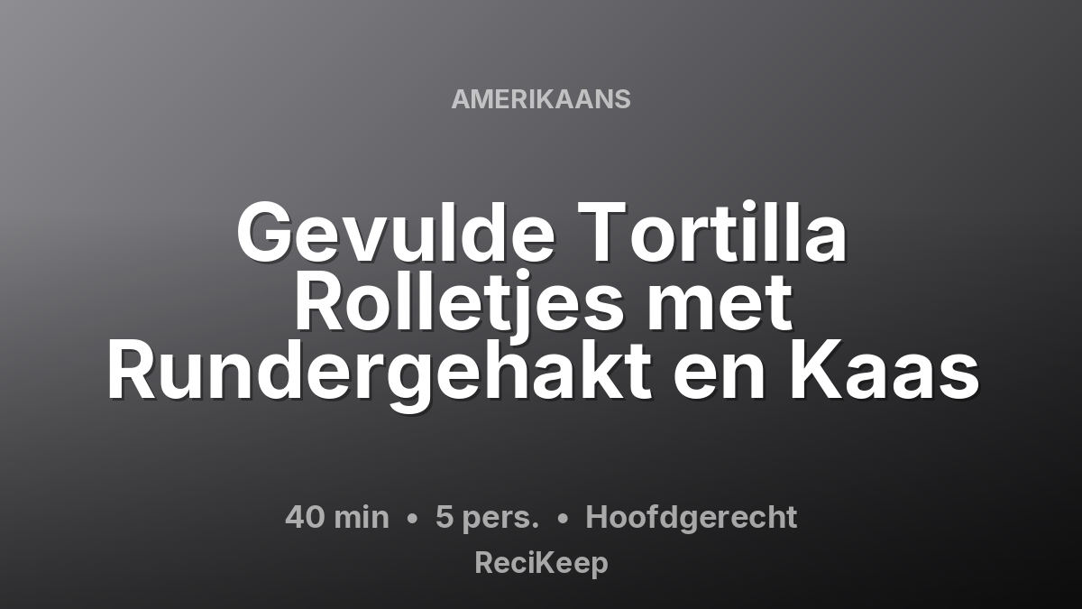 Receptkaart Gevulde Tortilla Rolletjes met Rundergehakt en Kaas – Hoofdgerecht