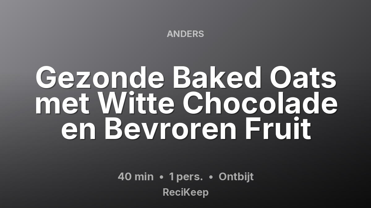 Receptkaart Gezonde Baked Oats met Witte Chocolade en Bevroren Fruit – Ontbijt