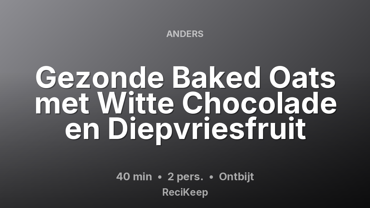 Receptkaart Gezonde Baked Oats met Witte Chocolade en Diepvriesfruit – Ontbijt