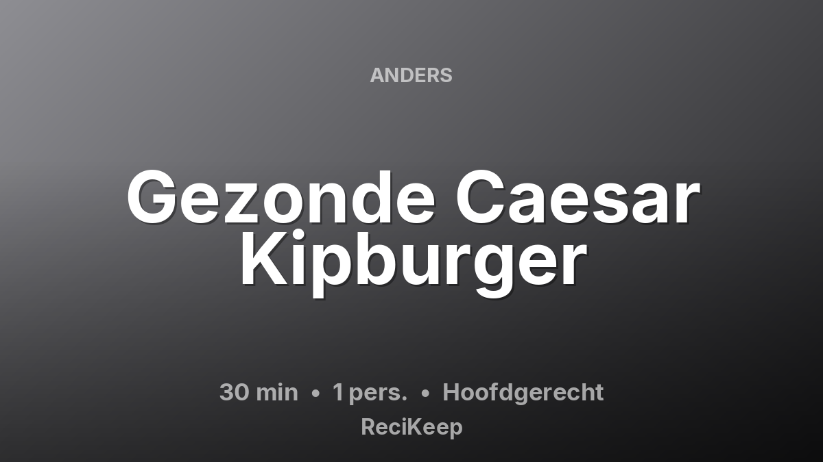 Receptkaart Gezonde Caesar Kipburger – Hoofdgerecht