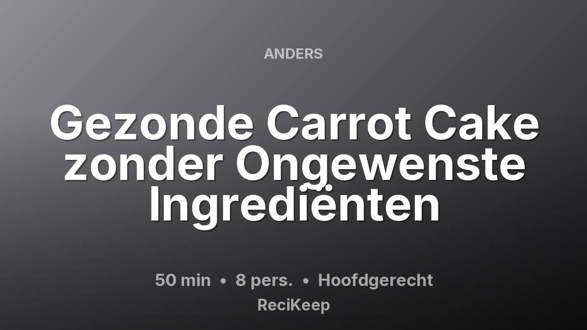 Receptkaart Gezonde Carrot Cake zonder Ongewenste Ingrediënten – Hoofdgerecht