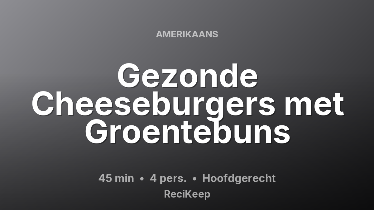 Receptkaart Gezonde Cheeseburgers met Groentebuns – Hoofdgerecht