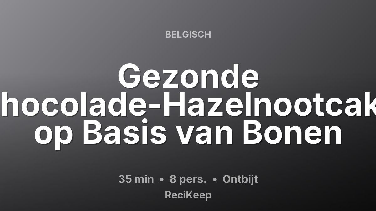 Receptkaart Gezonde Chocolade-Hazelnootcake op Basis van Bonen – Ontbijt