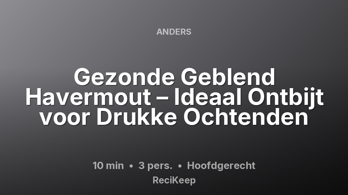 Receptkaart Gezonde Geblend Havermout – Ideaal Ontbijt voor Drukke Ochtenden – Hoofdgerecht