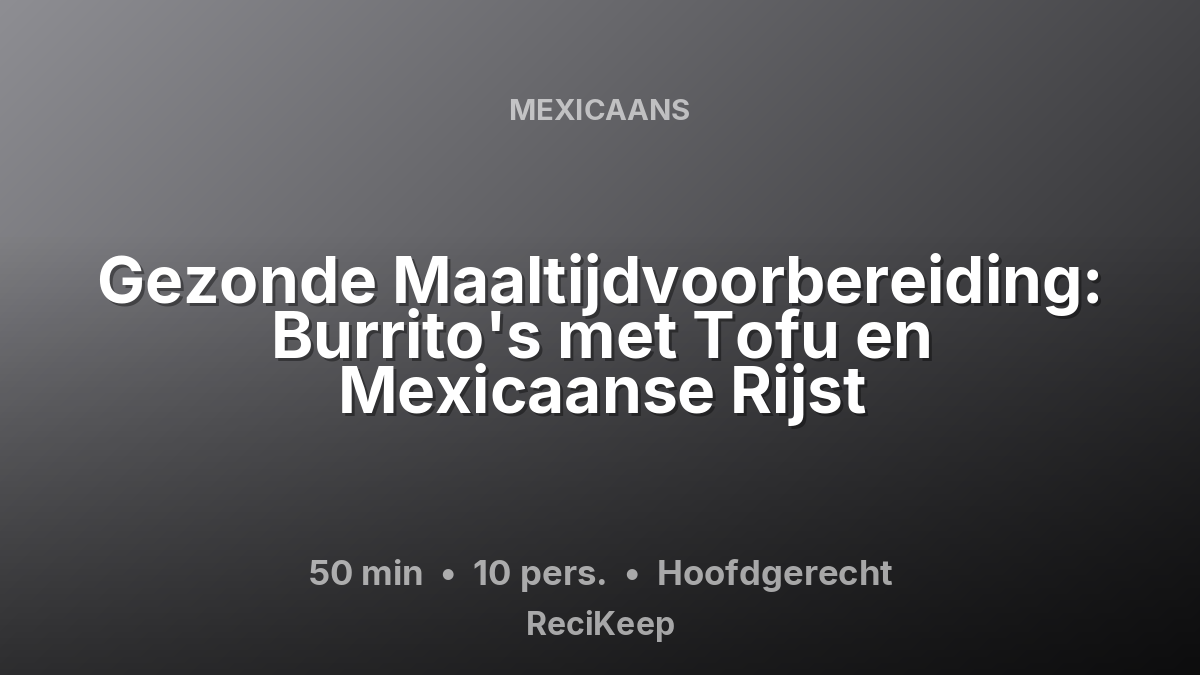 Receptkaart Gezonde Maaltijdvoorbereiding: Burrito's met Tofu en Mexicaanse Rijst – Hoofdgerecht
