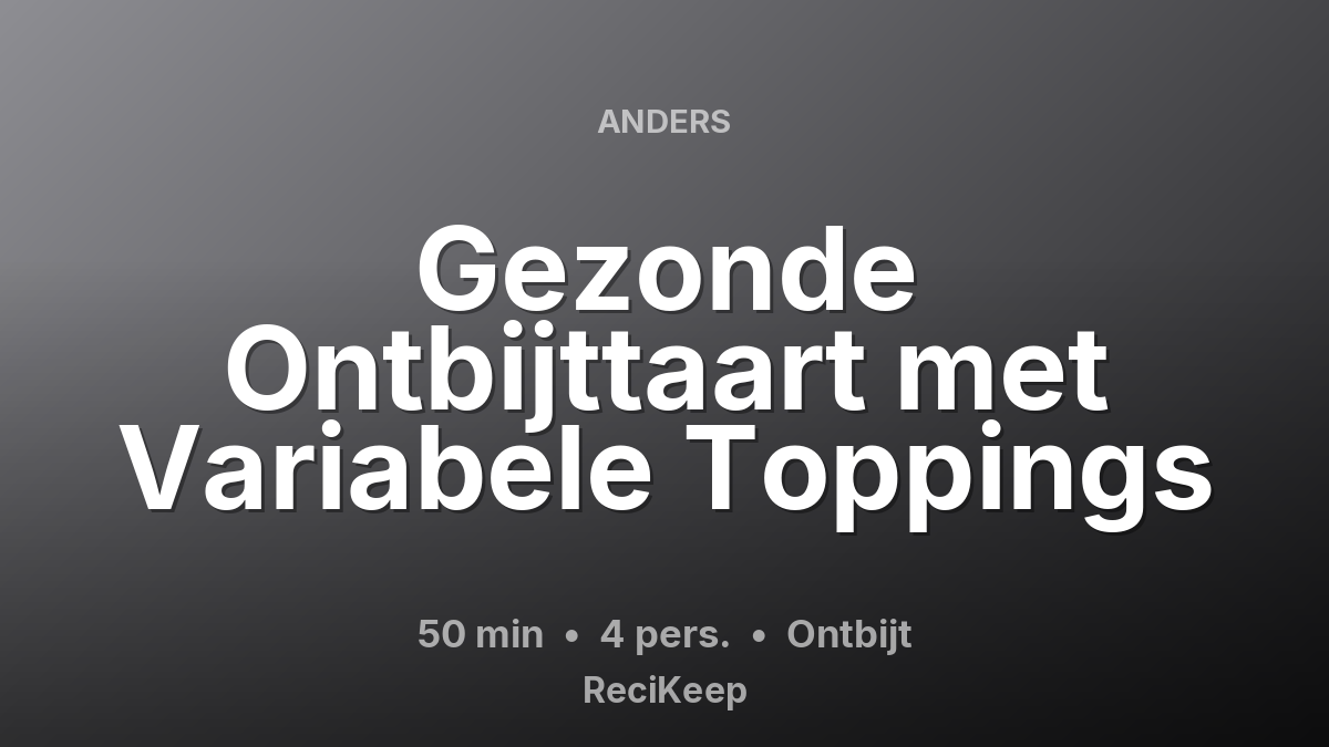 Receptkaart Gezonde Ontbijttaart met Variabele Toppings – Ontbijt