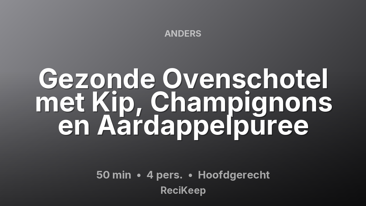 Receptkaart Gezonde Ovenschotel met Kip, Champignons en Aardappelpuree – Hoofdgerecht