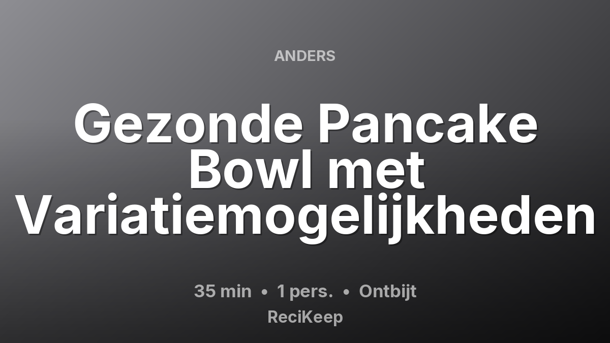 Receptkaart Gezonde Pancake Bowl met Variatiemogelijkheden – Ontbijt