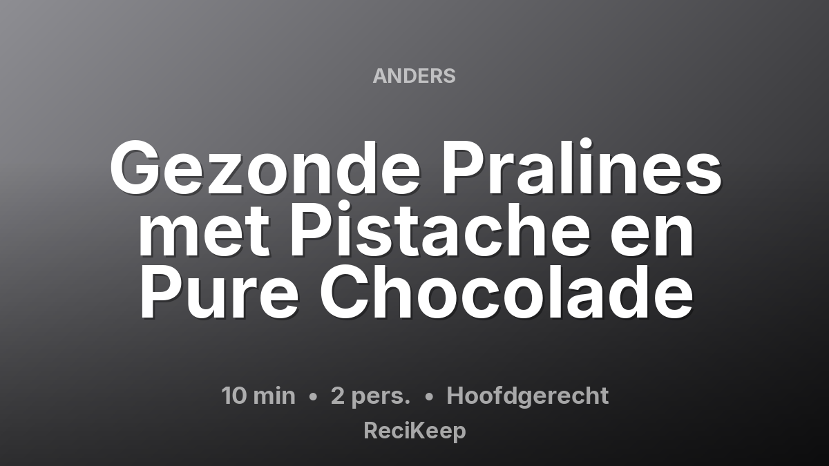 Receptkaart Gezonde Pralines met Pistache en Pure Chocolade – Hoofdgerecht