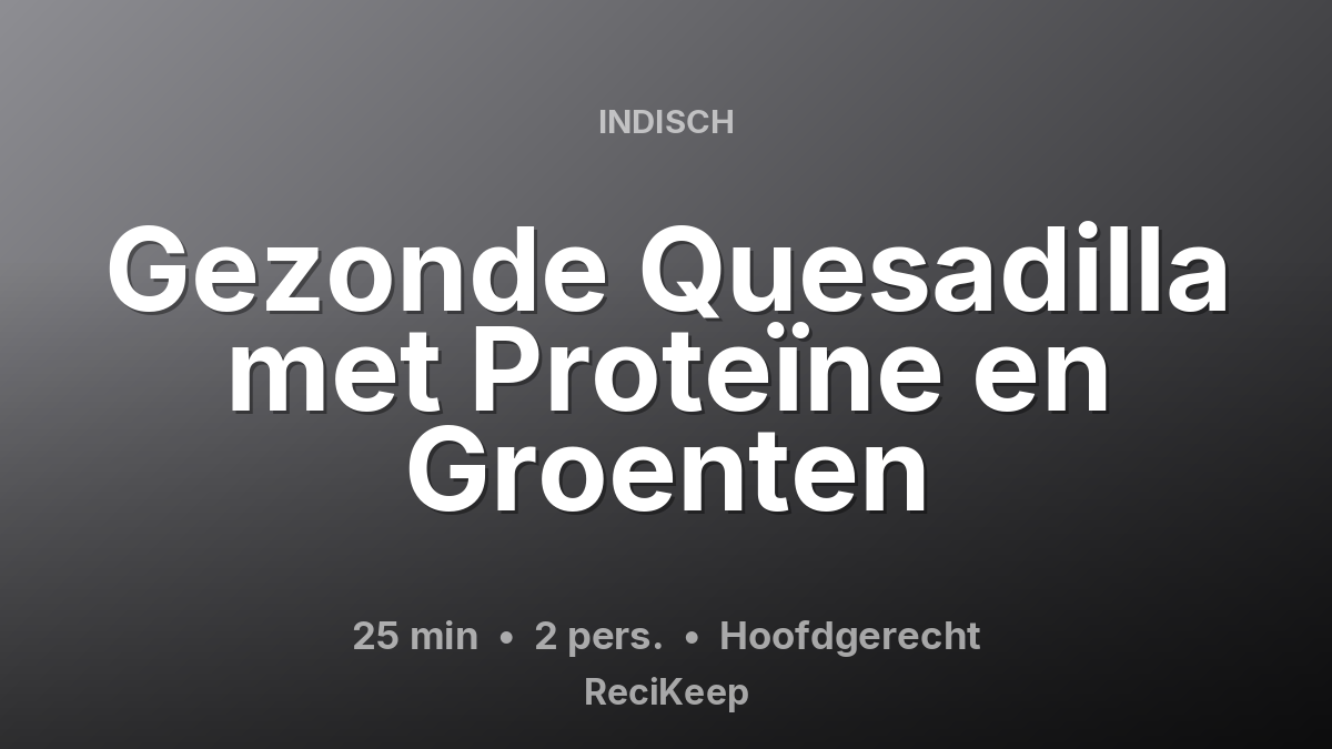 Receptkaart Gezonde Quesadilla met Proteïne en Groenten – Hoofdgerecht
