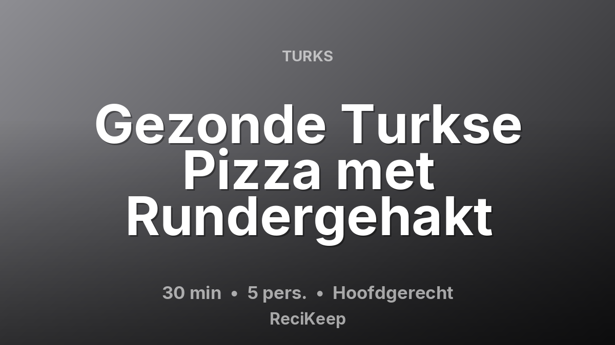 Receptkaart Gezonde Turkse Pizza met Rundergehakt – Hoofdgerecht