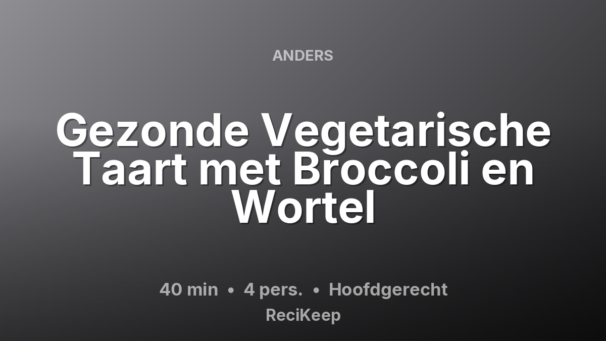 Receptkaart Gezonde Vegetarische Taart met Broccoli en Wortel – Hoofdgerecht