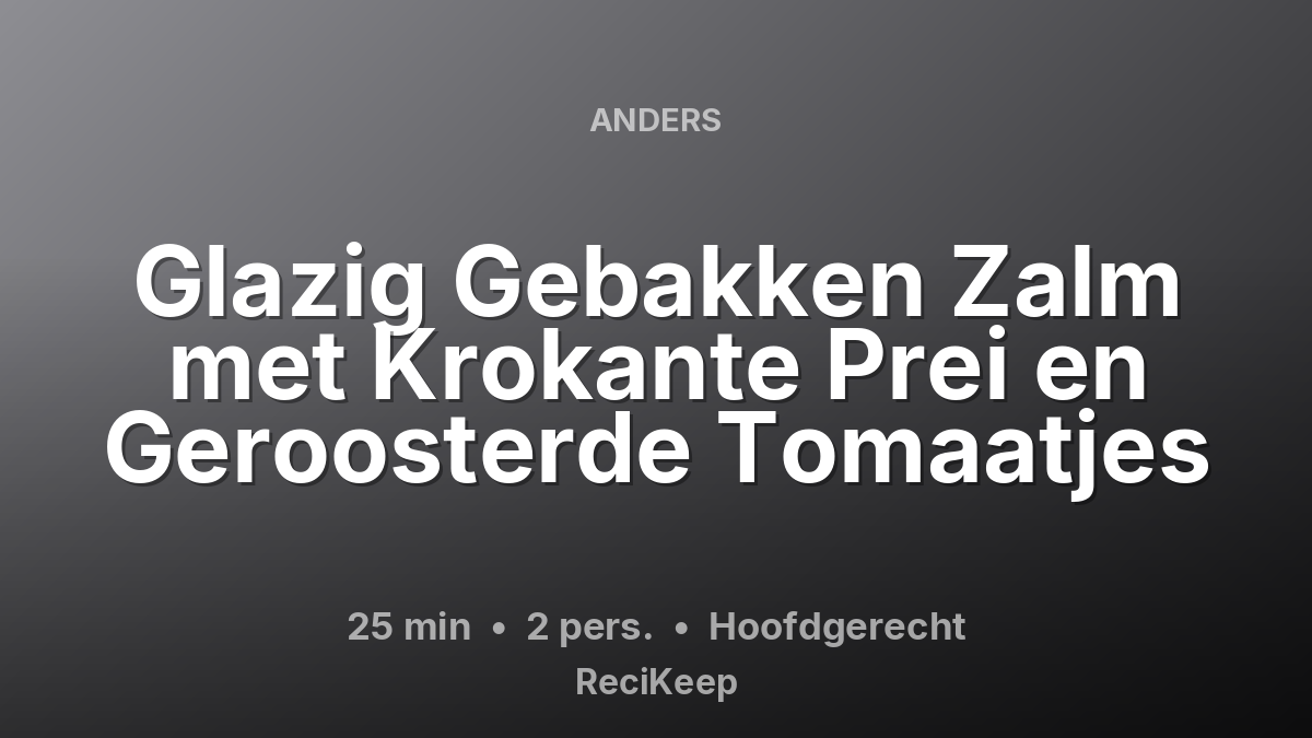 Receptkaart Glazig Gebakken Zalm met Krokante Prei en Geroosterde Tomaatjes – Hoofdgerecht