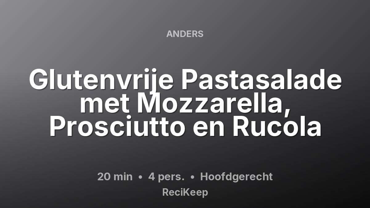 Receptkaart Glutenvrije Pastasalade met Mozzarella, Prosciutto en Rucola – Hoofdgerecht