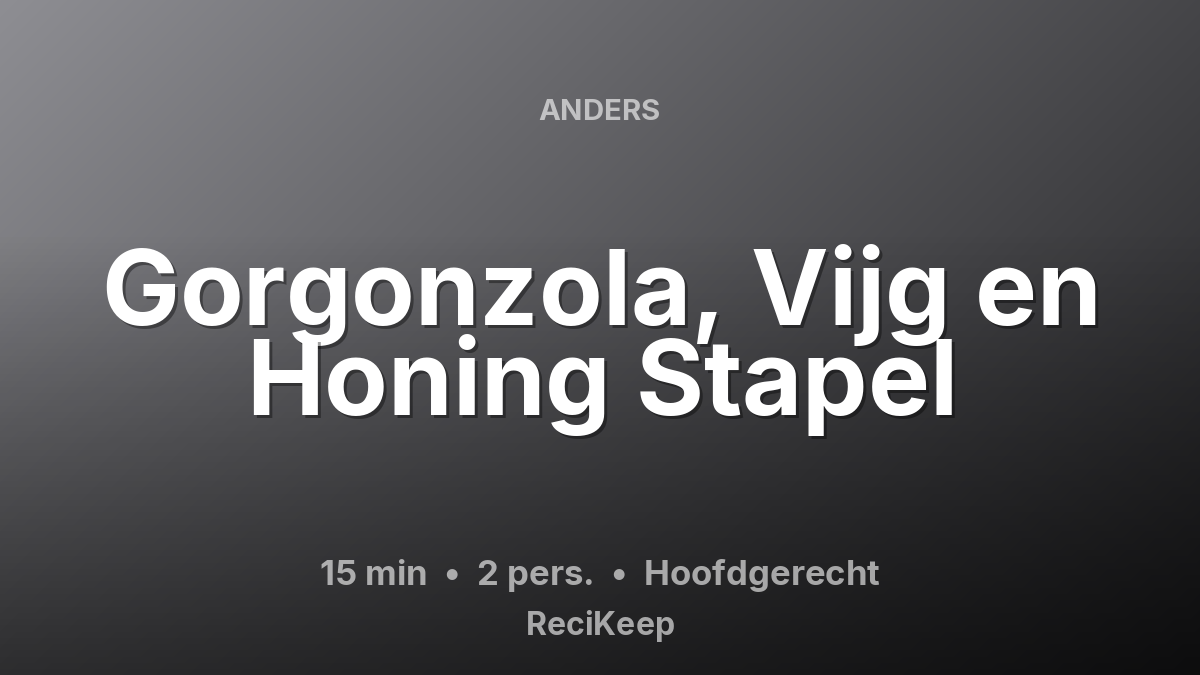 Receptkaart Gorgonzola, Vijg en Honing Stapel – Hoofdgerecht