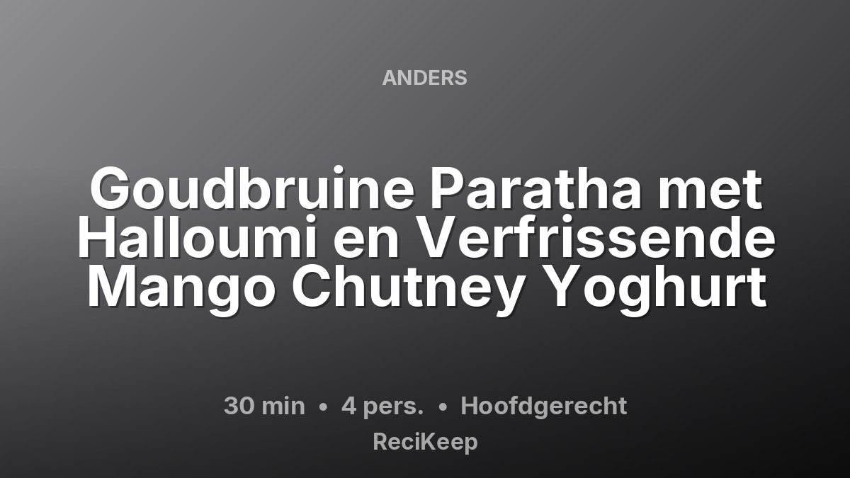 Receptkaart Goudbruine Paratha met Halloumi en Verfrissende Mango Chutney Yoghurt – Hoofdgerecht