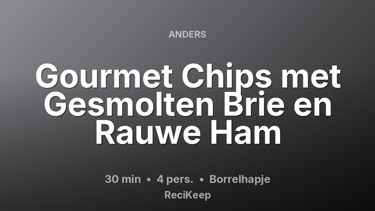 Receptkaart Gourmet Chips met Gesmolten Brie en Rauwe Ham – Borrelhapje