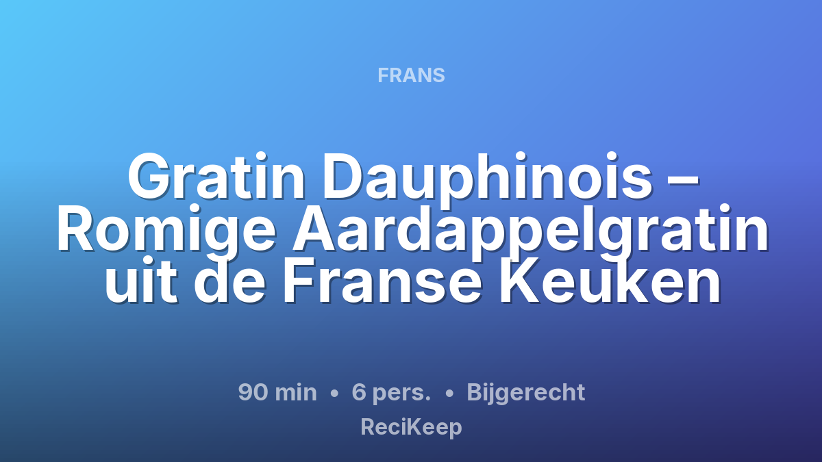 Receptkaart Gratin Dauphinois – Romige Aardappelgratin uit de Franse Keuken – Bijgerecht