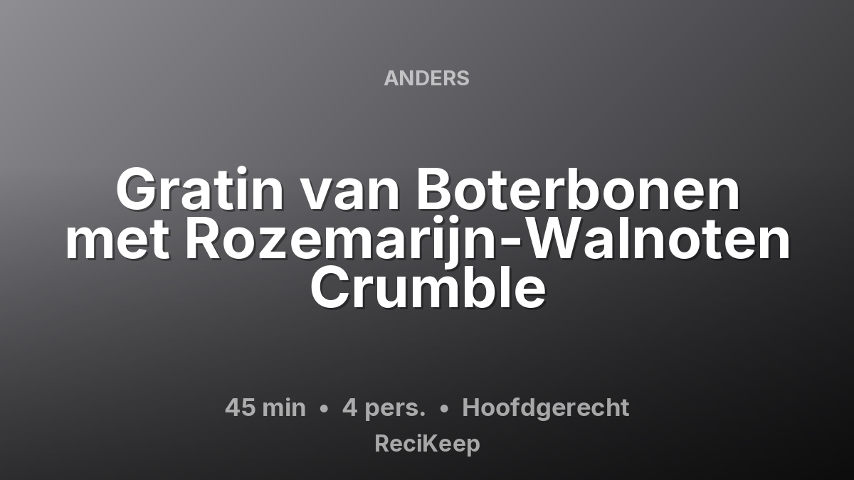 Receptkaart Gratin van Boterbonen met Rozemarijn-Walnoten Crumble – Hoofdgerecht