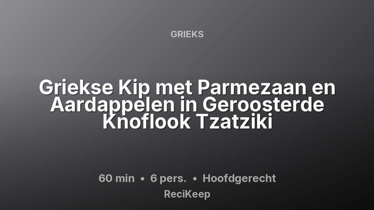 Receptkaart Griekse Kip met Parmezaan en Aardappelen in Geroosterde Knoflook Tzatziki – Hoofdgerecht
