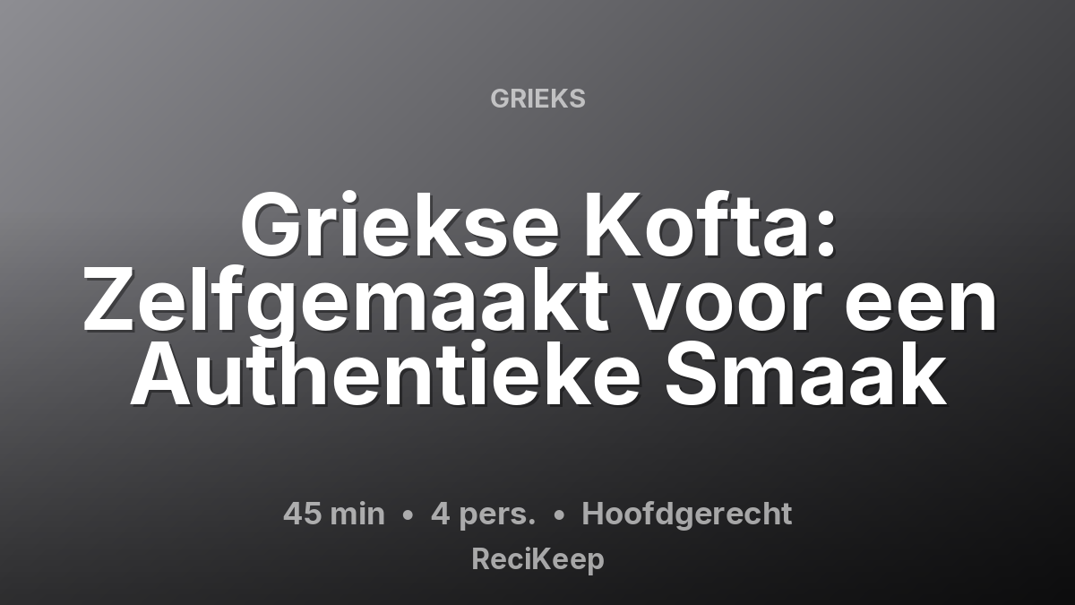 Receptkaart Griekse Kofta: Zelfgemaakt voor een Authentieke Smaak – Hoofdgerecht