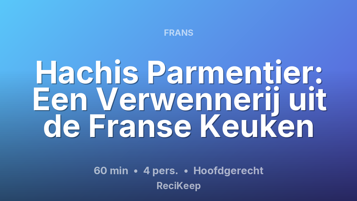 Receptkaart Hachis Parmentier: Een Verwennerij uit de Franse Keuken – Hoofdgerecht