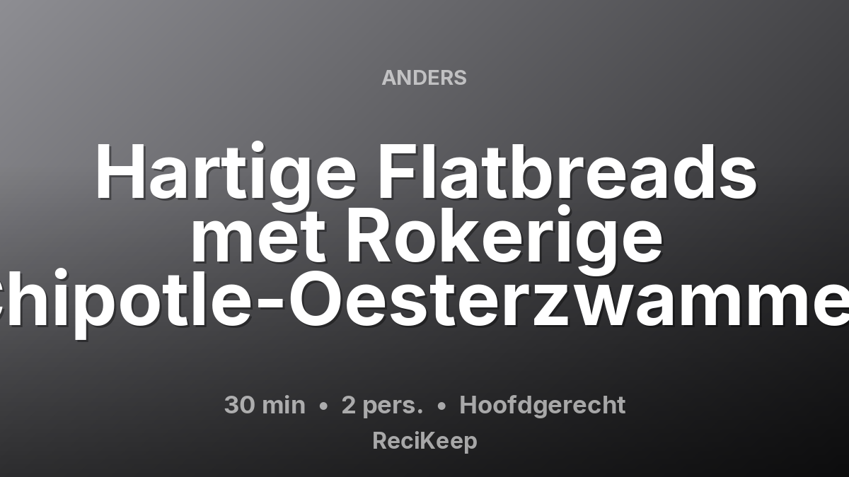 Receptkaart Hartige Flatbreads met Rokerige Chipotle-Oesterzwammen – Hoofdgerecht