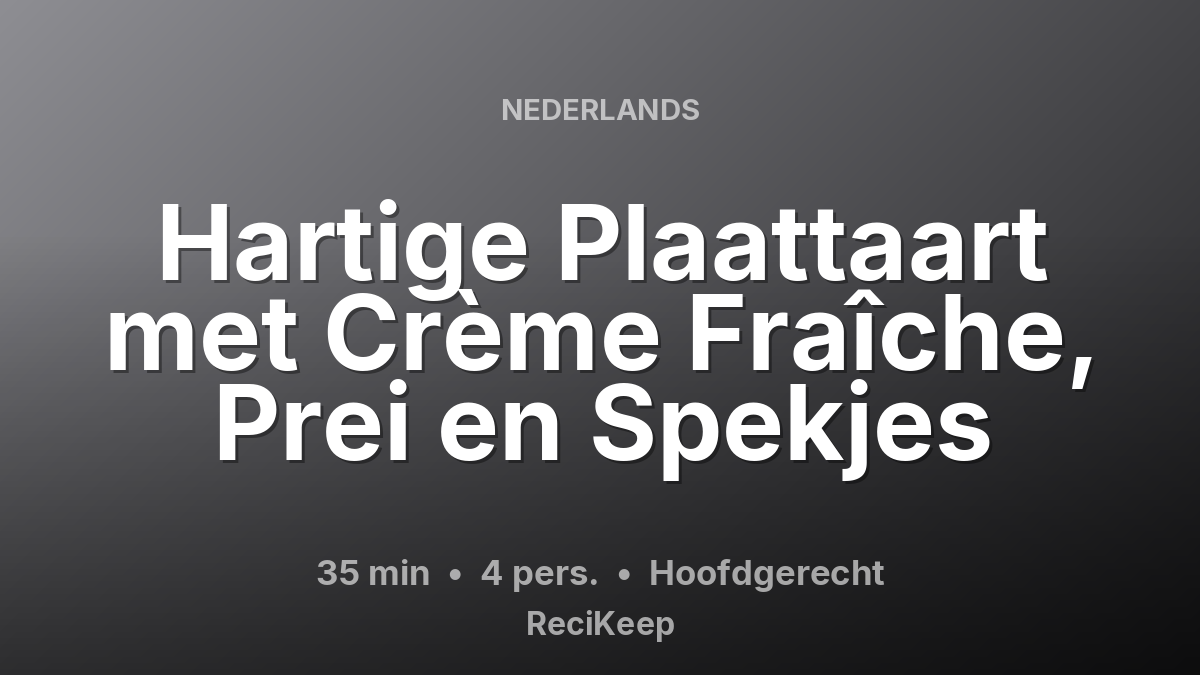 Receptkaart Hartige Plaattaart met Crème Fraîche, Prei en Spekjes – Hoofdgerecht