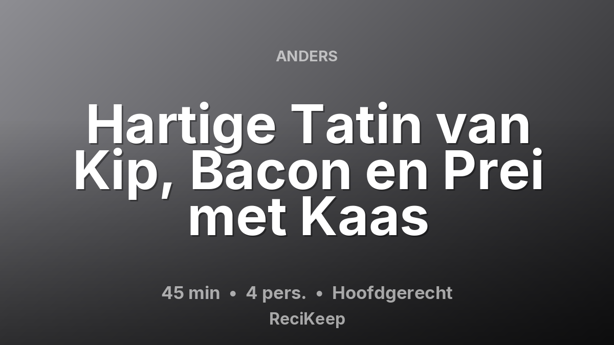 Receptkaart Hartige Tatin van Kip, Bacon en Prei met Kaas – Hoofdgerecht