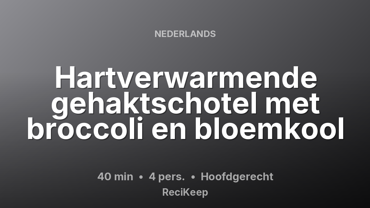 Receptkaart Hartverwarmende gehaktschotel met broccoli en bloemkool – Hoofdgerecht
