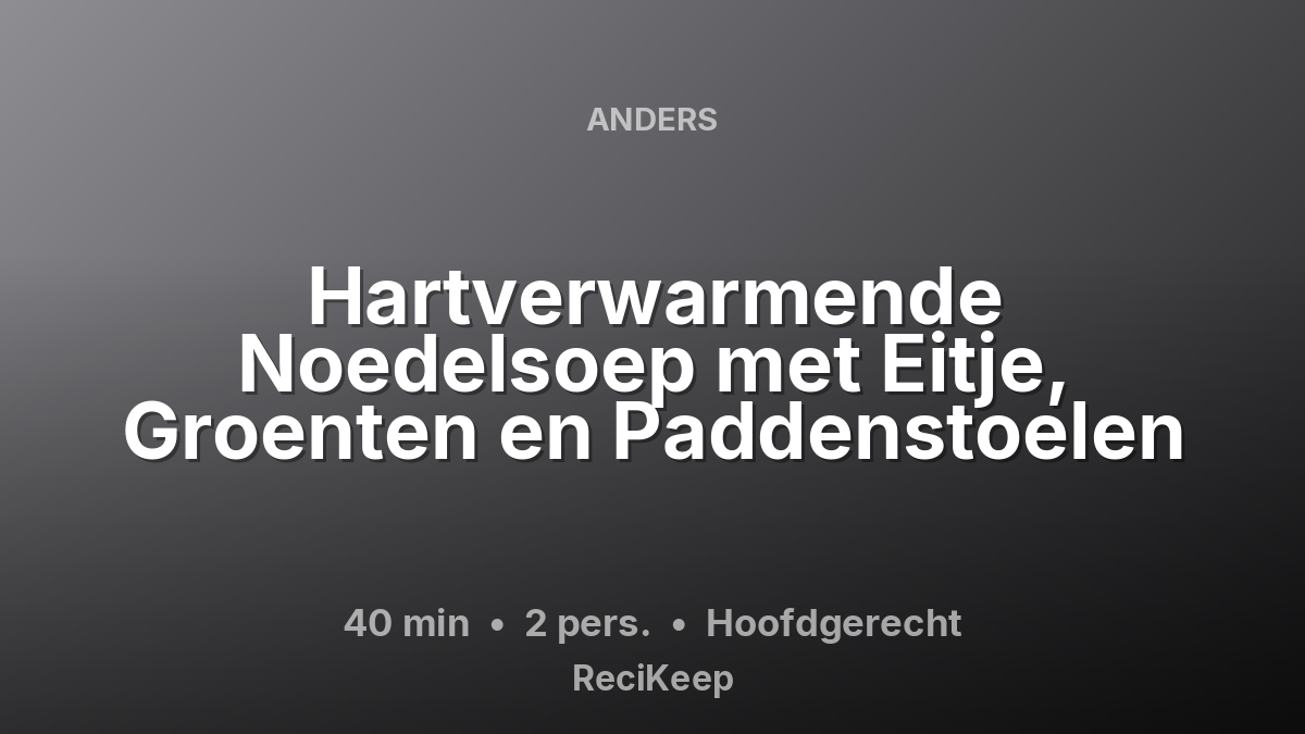 Receptkaart Hartverwarmende Noedelsoep met Eitje, Groenten en Paddenstoelen – Hoofdgerecht