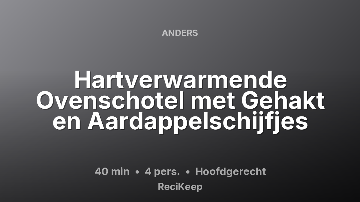 Receptkaart Hartverwarmende Ovenschotel met Gehakt en Aardappelschijfjes – Hoofdgerecht