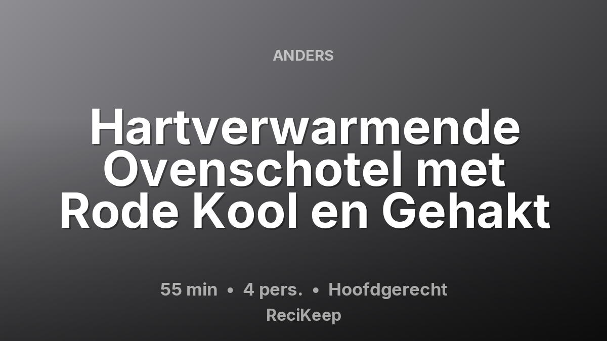 Receptkaart Hartverwarmende Ovenschotel met Rode Kool en Gehakt – Hoofdgerecht