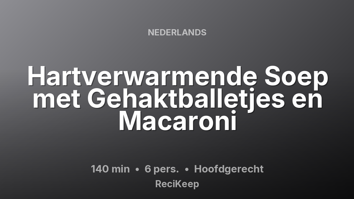 Receptkaart Hartverwarmende Soep met Gehaktballetjes en Macaroni – Hoofdgerecht