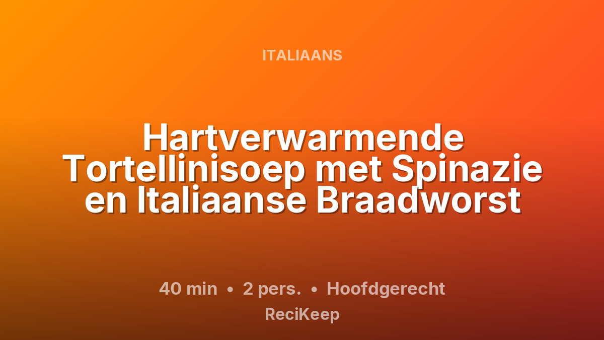 Receptkaart Hartverwarmende Tortellinisoep met Spinazie en Italiaanse Braadworst – Hoofdgerecht