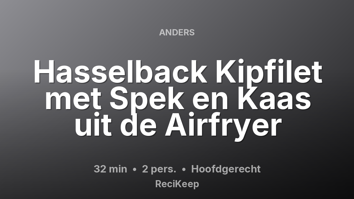 Receptkaart Hasselback Kipfilet met Spek en Kaas uit de Airfryer – Hoofdgerecht