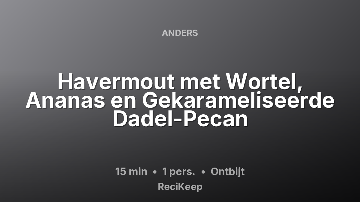 Receptkaart Havermout met Wortel, Ananas en Gekarameliseerde Dadel-Pecan – Ontbijt