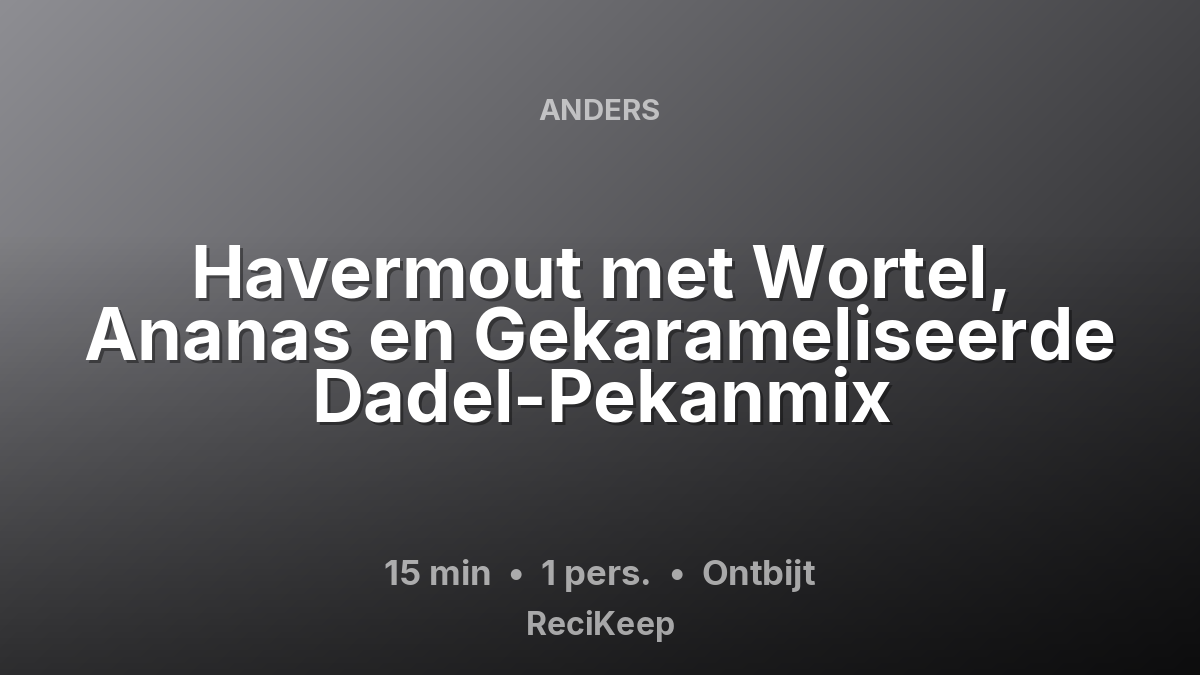 Receptkaart Havermout met Wortel, Ananas en Gekarameliseerde Dadel-Pekanmix – Ontbijt