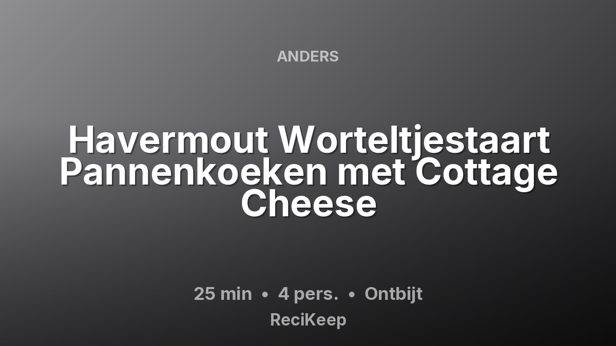 Receptkaart Havermout Worteltjestaart Pannenkoeken met Cottage Cheese – Ontbijt