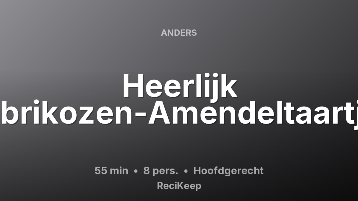 Receptkaart Heerlijk Abrikozen-Amendeltaartje – Hoofdgerecht