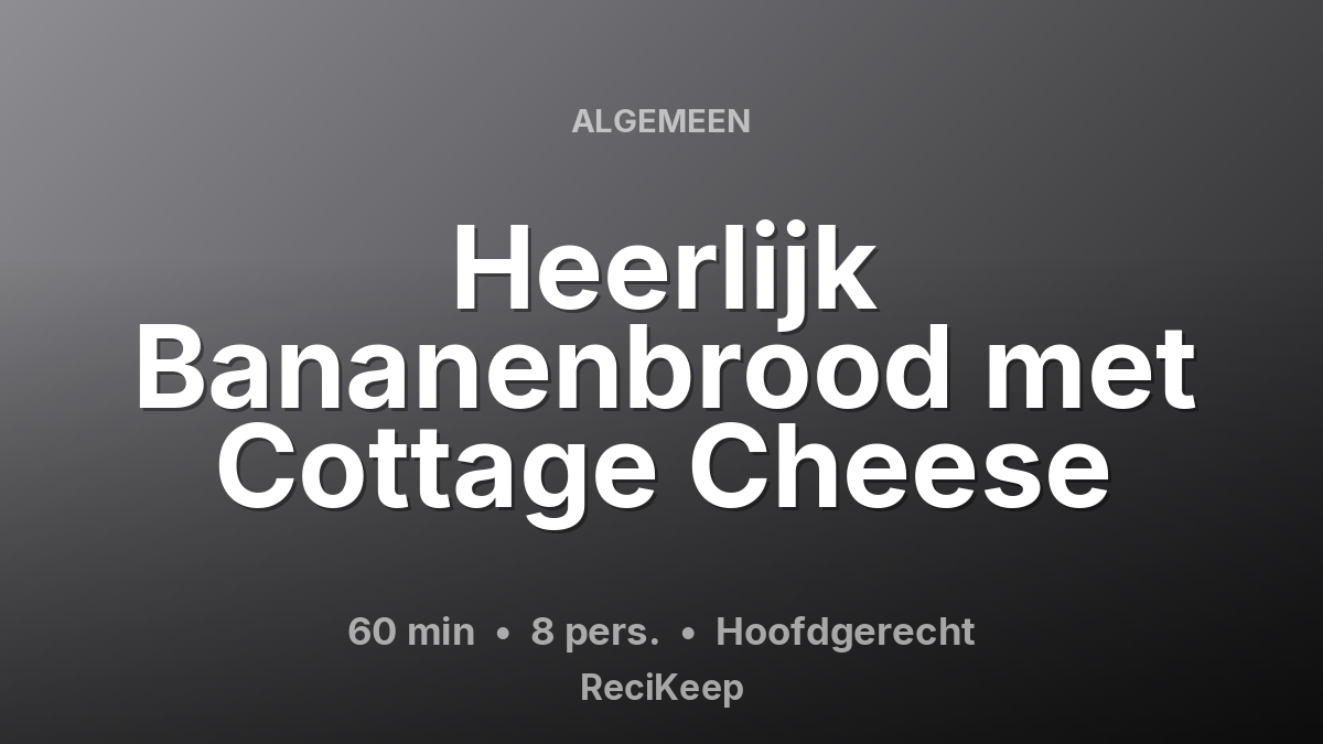 Receptkaart Heerlijk Bananenbrood met Cottage Cheese – Hoofdgerecht