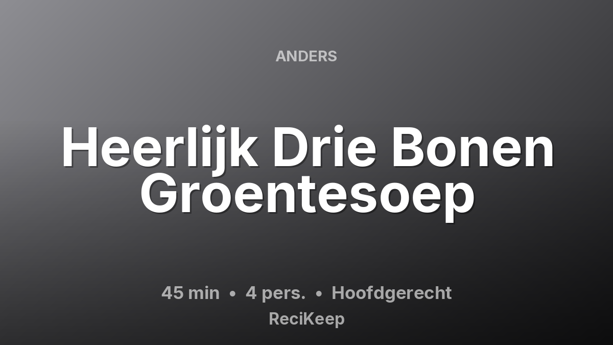 Receptkaart Heerlijk Drie Bonen Groentesoep – Hoofdgerecht