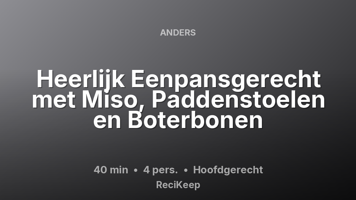 Receptkaart Heerlijk Eenpansgerecht met Miso, Paddenstoelen en Boterbonen – Hoofdgerecht