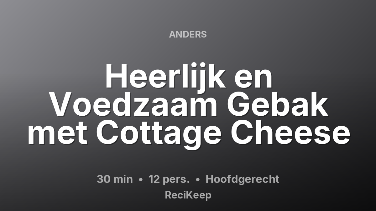 Receptkaart Heerlijk en Voedzaam Gebak met Cottage Cheese – Hoofdgerecht
