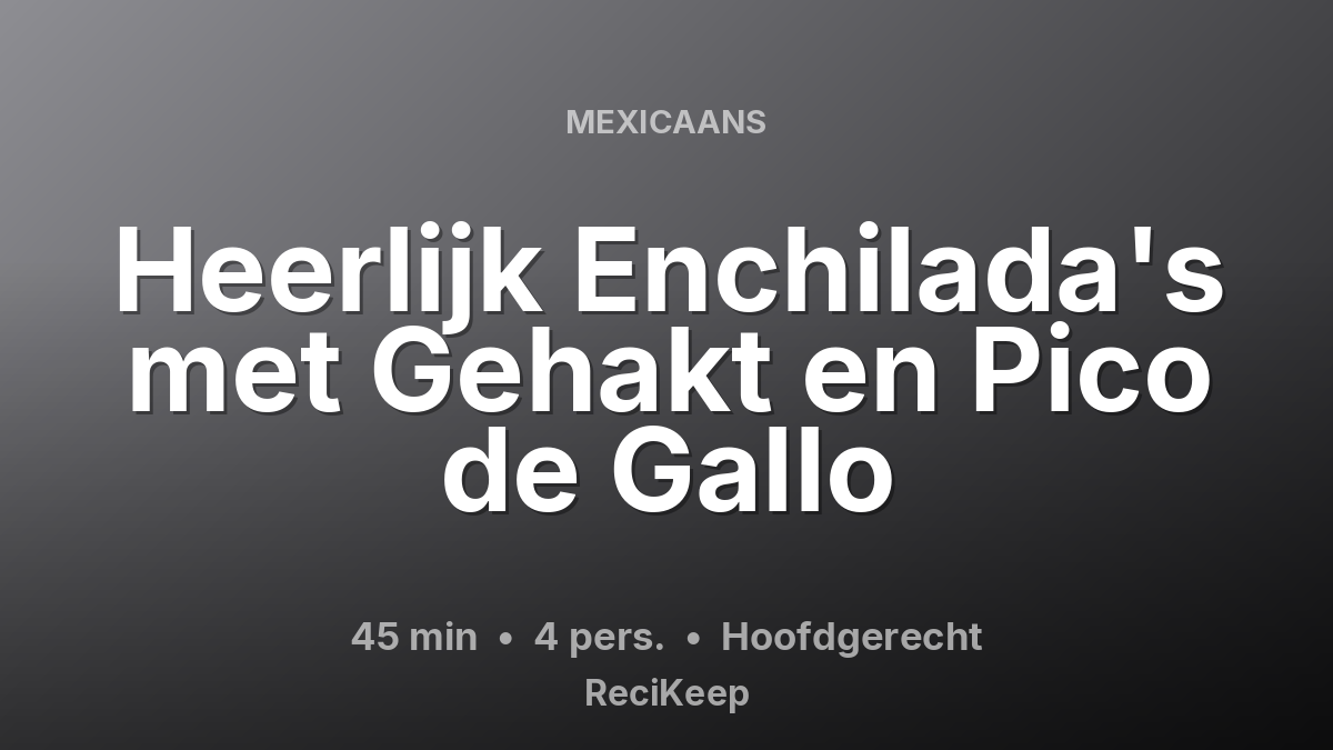 Receptkaart Heerlijk Enchilada's met Gehakt en Pico de Gallo – Hoofdgerecht