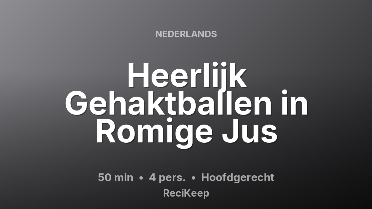 Receptkaart Heerlijk Gehaktballen in Romige Jus – Hoofdgerecht
