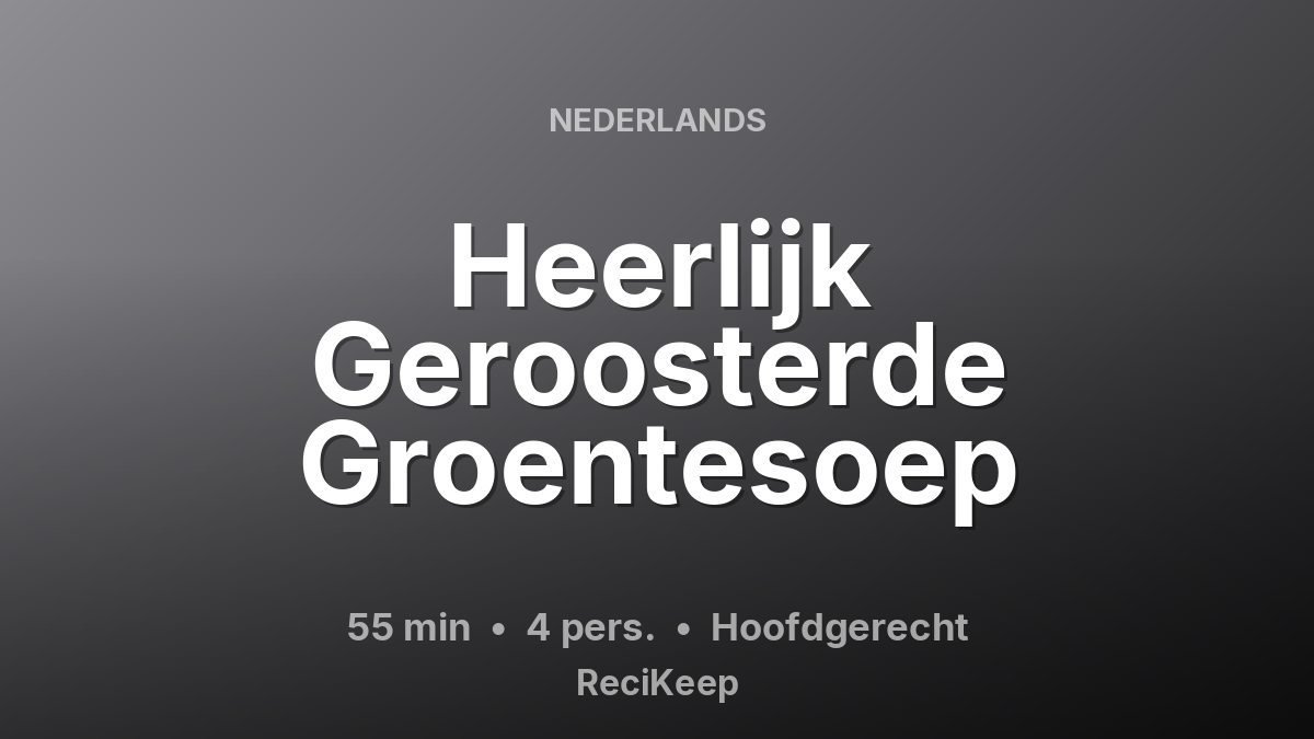 Receptkaart Heerlijk Geroosterde Groentesoep – Hoofdgerecht
