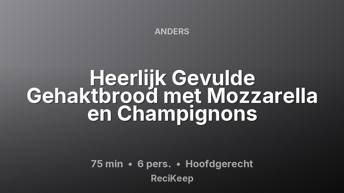 Receptkaart Heerlijk Gevulde Gehaktbrood met Mozzarella en Champignons – Hoofdgerecht