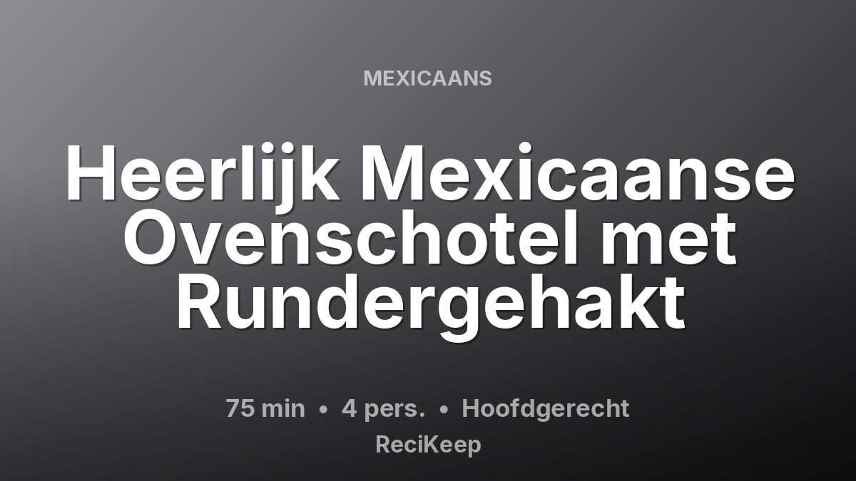 Receptkaart Heerlijk Mexicaanse Ovenschotel met Rundergehakt – Hoofdgerecht